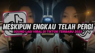 Download DJ MESKIPUN ENGKAU TELAH PERGI SOUND VIRAL TIKTOK TERBARU 2023 MP3