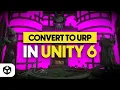 Converting to URP in Unity 6 Tutorial by
