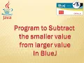 Program to Subtract the smaller value from larger value In BlueJ