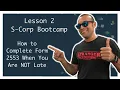 Lesson 2 S-Corp Bootcamp How To Complete Form 2553 Correctly When You Are NOT Late