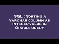 SQL Sorting a varchar column as integer value in Oracle query