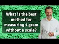 What is the best method for measuring 1 gram without a scale