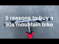 5 Reasons to buy a 90s Mountain Bike