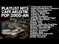 LAGU HITS 2000-an POP INDONESIA PALING ENAK DIDENGAR | Playlist Cafe Full Album Lagu Indonesia