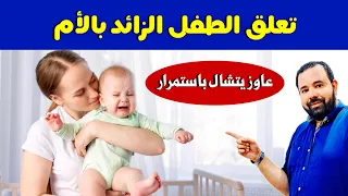 تعلق الرضيع الزائد بامه و رغبته في الشيل طول الوقت تعلق الرضيع بالام و التعود علي الحمل باستمرار 