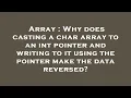 Array Why does casting a char array to an int pointer and writing to it using the pointer make the