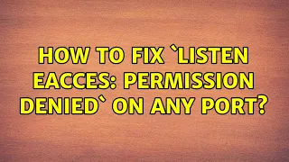 How to fix listen EACCES permission denied on any port 8 Solutions