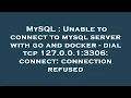 MySQL Unable to connect to mysql server with go and docker - dial tcp 127 0 0 1 3306 connect con