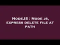NodeJS Node js express delete file at path