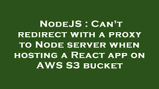 NodeJS Can t redirect with a proxy to Node server when hosting a React app on AWS S3 bucket