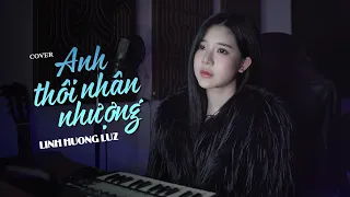 Download Anh Thôi Nhân Nhượng - Linh Hương Luz Cover | An Clock - Chẳng buồn tương tư làm chi nên anh chọn MP3