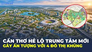 Cần Thơ định hình CỰC ĐÔ THỊ MỚI với loạt quy hoạch ẤN TƯỢNG | CafeLand