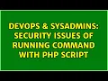 DevOps SysAdmins Security issues of Running command with PHP script 3 Solutions