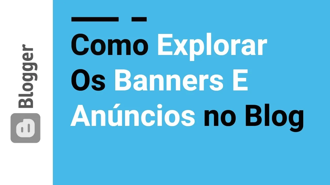 39 - Editando Banners e Anúncios em Destaque no Blogger