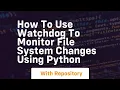 How to use watc og to monitor file system changes using python