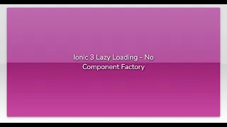 Ionic 3 Lazy Loading - No Component Factory