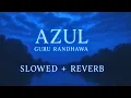 Download Lagu AZUL - Guru Randhawa | Slowed + Reverb
