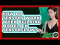 How Do Tensors Work When Building Models In TensorFlow - AI and Machine Learning Explained