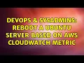 DevOps SysAdmins Reboot a Ubuntu server based on AWS Cloudwatch Metric