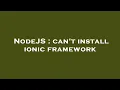 NodeJS can t install ionic framework