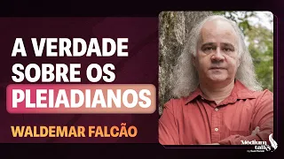 Mensagens das Plêiades: O que eles querem nos revelar agora? | Waldemar Falcão | Médium Talks #413