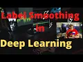45 - Label Smoothing in Deep Learning Machine Learning Statistics Data Science