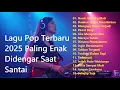 Download Lagu Playlist Lagu Pop Indonesia Terbaik 2025    Lagu Pop Terbaru 2025 Paling Enak Didengar Saat Santai