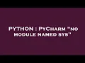 PYTHON PyCharm no module named sys