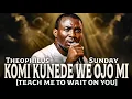 Lagu THEOPHILUS SUNDAY - TEACH ME TO WAIT ON YOU | KOMI KU NE DE WE OJO MI | POWERFUL PRAYER INSTRUMENTAL