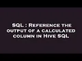 SQL Reference the output of a calculated column in Hive SQL