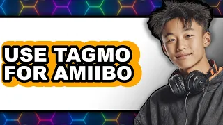 How to Use Tagmo for Amiibo Updated 2025