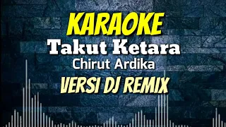 Download KARAOKE Takut Ketara - Chirut Ardhika | Versi Dj Remix MP3