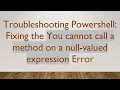 Troubleshooting Powershell Fixing the You cannot call a method on a null-valued expression Error