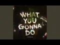 What You Gonna Do