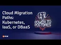 Webinar Cloud Migration Paths - Kubernetes IaaS or DBaaS