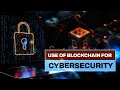 Use of Blockchain for Cybersecurity