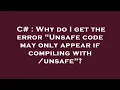 C Why do I get the error Unsafe code may only appear if compiling with unsafe