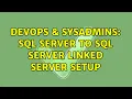 DevOps SysAdmins SQL Server to sql server linked server setup 9 Solutions