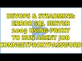DevOps SysAdmins Error SQL Server 2005 Using Proxy to run Agent Job ConnGetProxyPassword