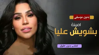 اغنية بشويش عليا بدون موسيقى امينه   للطلب بدون حقوق            دندنها