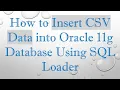 How to Insert CSV Data into Oracle 11g Database Using SQL Loader