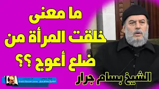 الشيخ بسام جرار   ما معنى ان المرأة خلقت من ضلع اعوج   دندنها