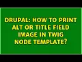 Drupal How to print alt or title field image in twig node template 2 Solutions