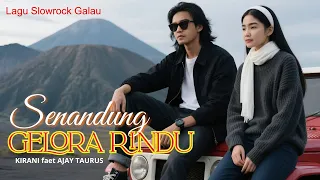 senandung gelora rindu lagu galau slow rock ballad ii kirani feat ajay taurus