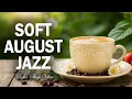 Download Lagu Soft August Jazz ☕ Bossa Nova Music for Peaceful Study, Creative Work, and Good Vibes