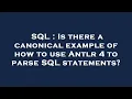 SQL Is there a canonical example of how to use Antlr 4 to parse SQL statements