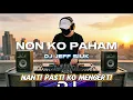 Download Lagu Remix!!! Non Ko Paham - Nanti Pasti Ko mengerti | Dj Jeff Siuk