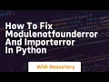 how to fix modulenotfounderror and importerror in python