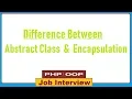 8 What is the Difference between Abstract Class and Encapsulation in PHP OOPS