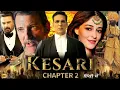 Download Lagu Kesari Chapter 2 - The Untold Story of Jallianwala Bagh Full Action Movie In Hindi Review and Facts
